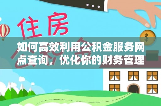 玉东如何高效利用公积金服务网点查询，优化你的财务管理