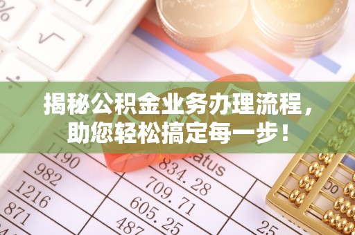 玉东揭秘公积金业务办理流程，助您轻松搞定每一步！