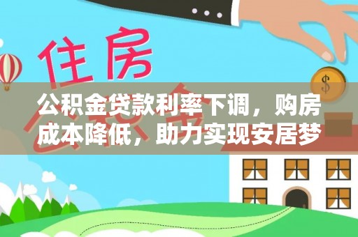 玉东公积金贷款利率下调，购房成本降低，助力实现安居梦