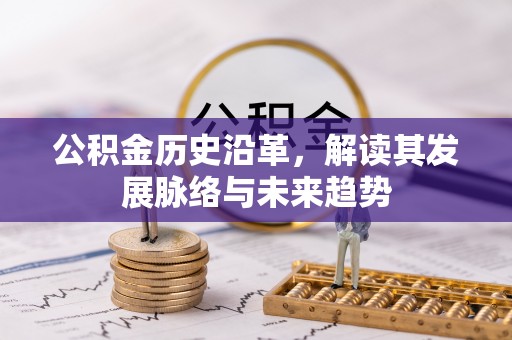玉东公积金历史沿革，解读其发展脉络与未来趋势