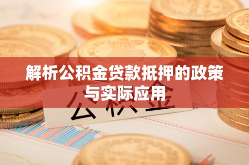 玉东解析公积金贷款抵押的政策与实际应用