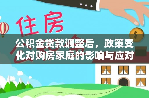 玉东公积金贷款调整后，政策变化对购房家庭的影响与应对策略
