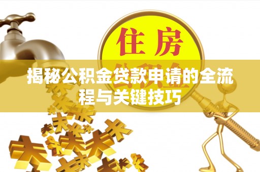 玉东揭秘公积金贷款申请的全流程与关键技巧
