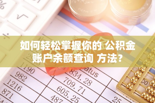 玉东如何轻松掌握你的 公积金账户余额查询 方法？