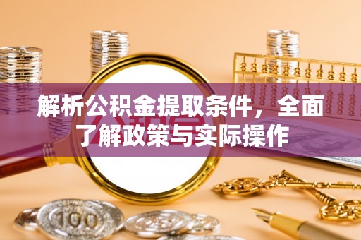 玉东解析公积金提取条件，全面了解政策与实际操作