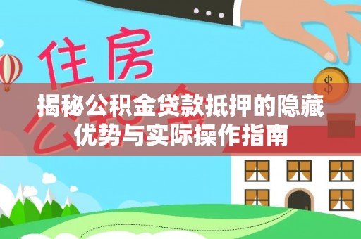玉东揭秘公积金贷款抵押的隐藏优势与实际操作指南