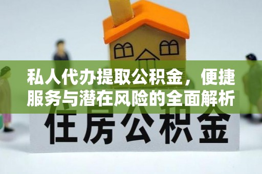 玉东私人代办提取公积金，便捷服务与潜在风险的全面解析