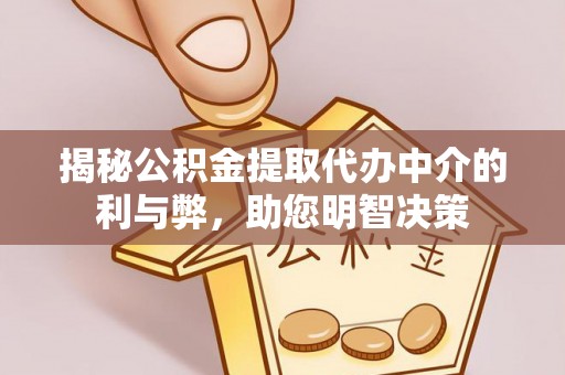 玉东揭秘公积金提取代办中介的利与弊，助您明智决策