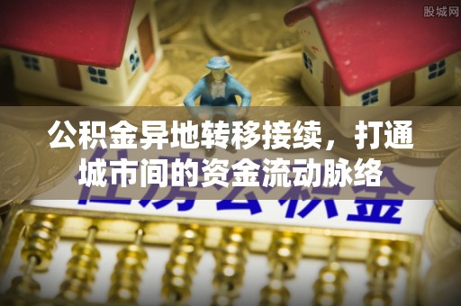玉东公积金异地转移接续，打通城市间的资金流动脉络