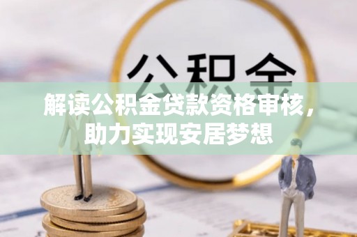 玉东解读公积金贷款资格审核，助力实现安居梦想