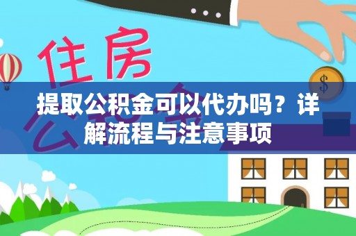 玉东提取公积金可以代办吗？详解流程与注意事项