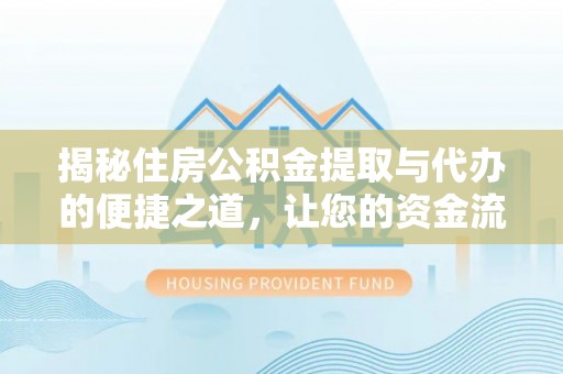 玉东揭秘住房公积金提取与代办的便捷之道，让您的资金流动更高效