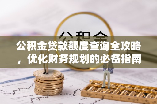 玉东公积金贷款额度查询全攻略，优化财务规划的必备指南
