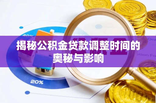 玉东揭秘公积金贷款调整时间的奥秘与影响