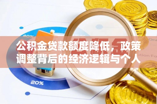 玉东公积金贷款额度降低，政策调整背后的经济逻辑与个人应对策略