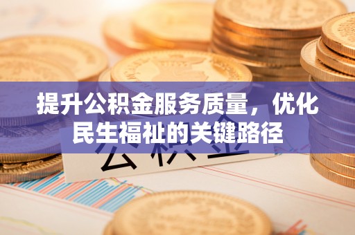玉东提升公积金服务质量，优化民生福祉的关键路径