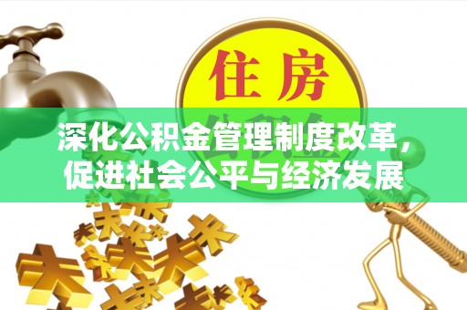 玉东深化公积金管理制度改革，促进社会公平与经济发展