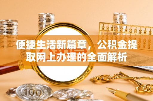 玉东便捷生活新篇章，公积金提取网上办理的全面解析