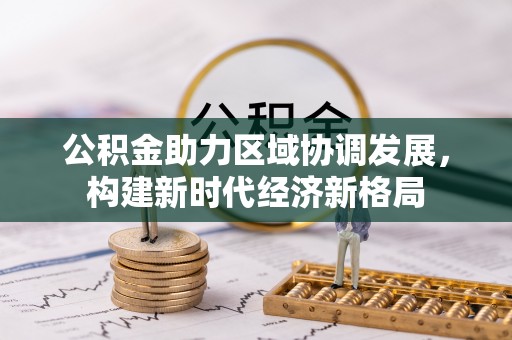 玉东公积金助力区域协调发展，构建新时代经济新格局