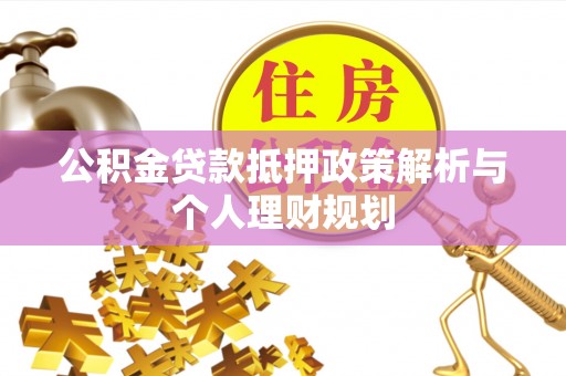 玉东公积金贷款抵押政策解析与个人理财规划