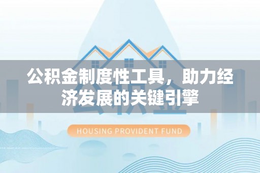 玉东公积金制度性工具，助力经济发展的关键引擎