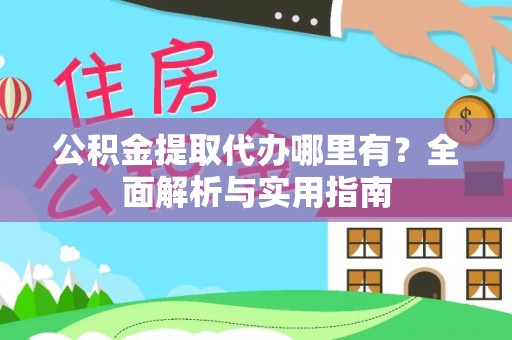 玉东公积金提取代办哪里有？全面解析与实用指南