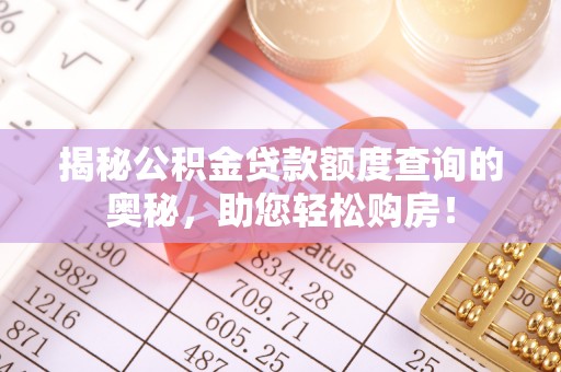 玉东揭秘公积金贷款额度查询的奥秘，助您轻松购房！