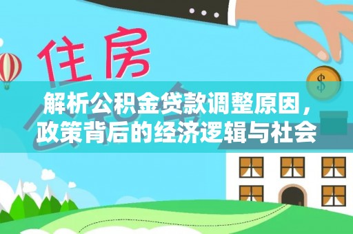 玉东解析公积金贷款调整原因，政策背后的经济逻辑与社会影响