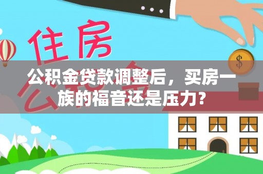 玉东公积金贷款调整后，买房一族的福音还是压力？
