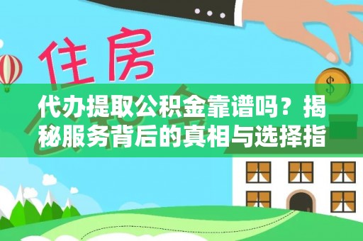 玉东代办提取公积金靠谱吗？揭秘服务背后的真相与选择指南