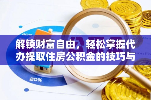 玉东解锁财富自由，轻松掌握代办提取住房公积金的技巧与攻略