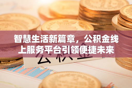 玉东智慧生活新篇章，公积金线上服务平台引领便捷未来