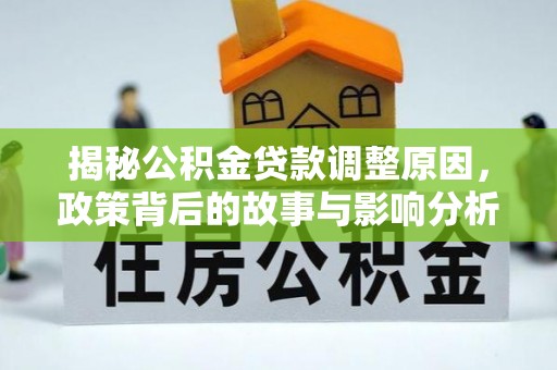 玉东揭秘公积金贷款调整原因，政策背后的故事与影响分析