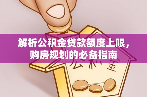 玉东解析公积金贷款额度上限，购房规划的必备指南