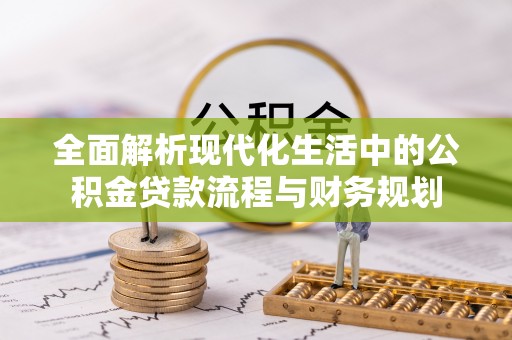 玉东全面解析现代化生活中的公积金贷款流程与财务规划