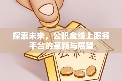 玉东探索未来，公积金线上服务平台的革新与展望