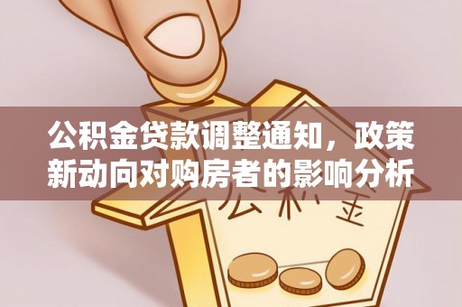 玉东公积金贷款调整通知，政策新动向对购房者的影响分析
