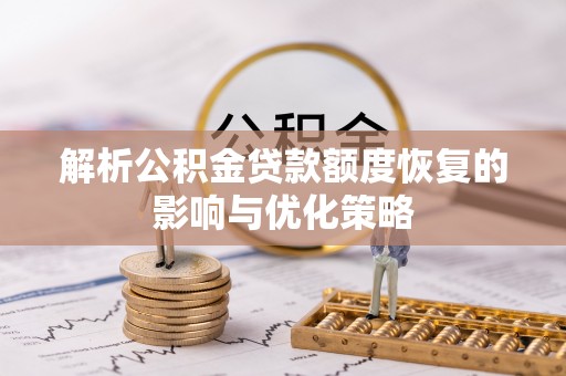 玉东解析公积金贷款额度恢复的影响与优化策略