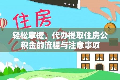 玉东轻松掌握，代办提取住房公积金的流程与注意事项