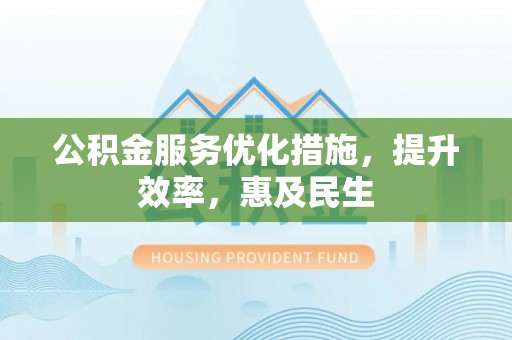 玉东公积金服务优化措施，提升效率，惠及民生