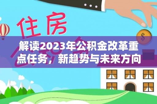 玉东解读2023年公积金改革重点任务，新趋势与未来方向