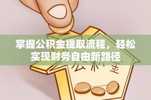 玉东掌握公积金提取流程，轻松实现财务自由新路径