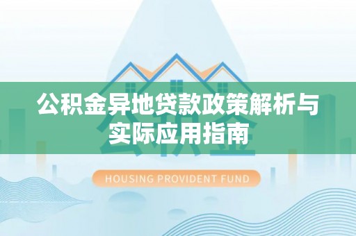 玉东公积金异地贷款政策解析与实际应用指南