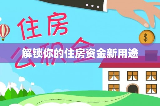 玉东解锁你的住房资金新用途