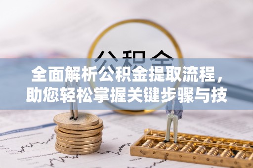 玉东全面解析公积金提取流程，助您轻松掌握关键步骤与技巧