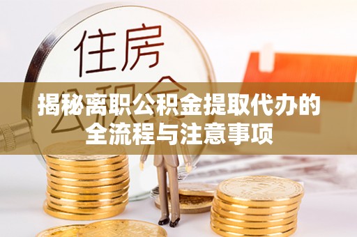 玉东揭秘离职公积金提取代办的全流程与注意事项