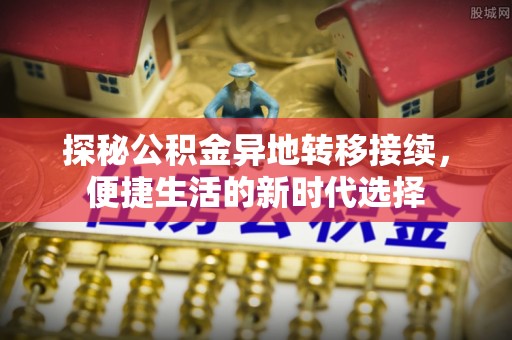 玉东探秘公积金异地转移接续，便捷生活的新时代选择