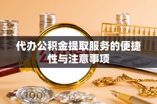 玉东代办公积金提取服务的便捷性与注意事项