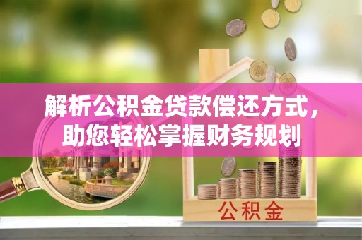 玉东解析公积金贷款偿还方式，助您轻松掌握财务规划