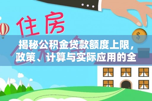 玉东揭秘公积金贷款额度上限，政策、计算与实际应用的全面解析